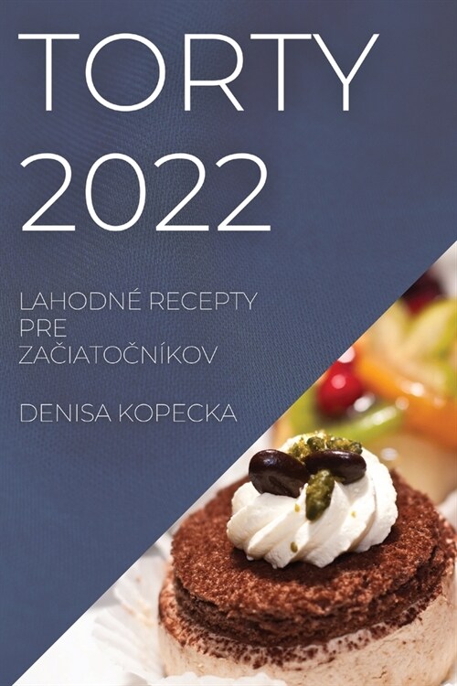 Torty 2022: Lahodn?Recepty Pre ZaČiatoČn?ov (Paperback)