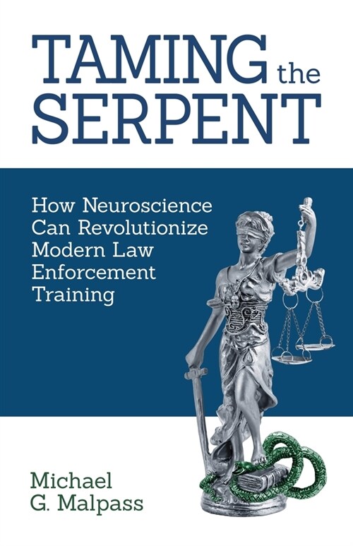 Taming the Serpent: How Neuroscience Can Revolutionize Modern Law Enforcement Training (Paperback)