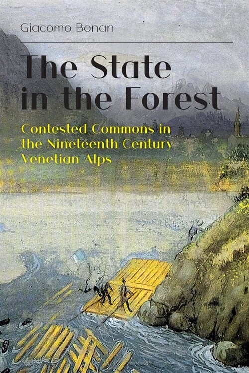The State in the Forest: Contested Commons in the Nineteenth Century Venetian Alps (Paperback)