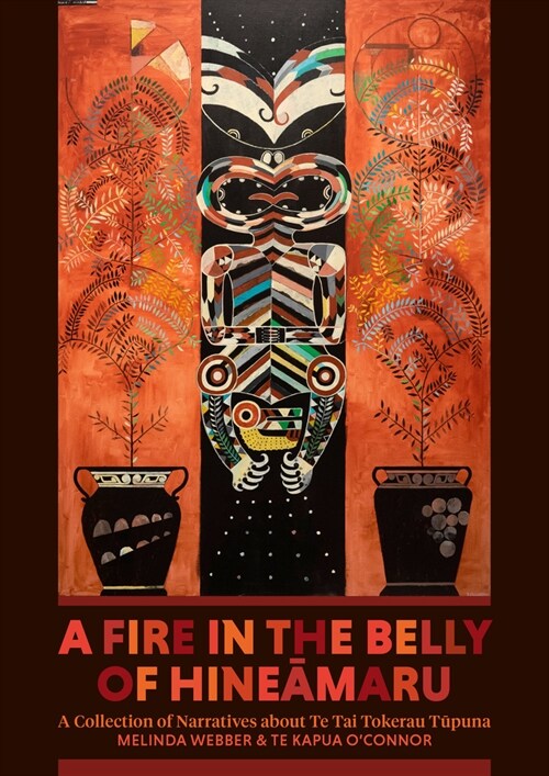 A Fire in the Belly of Hineamaru: A Collection of Narratives about Te Tai Tokerau Tupuna (Hardcover)