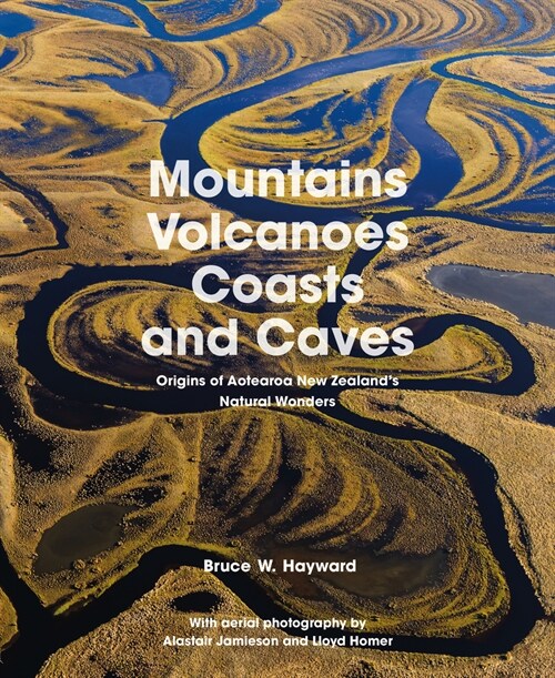 Mountains, Volcanoes, Coasts and Caves: Origins of Aotearoa New Zealands Natural Wonders (Hardcover)