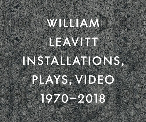 William Leavitt: Installations, Plays, Video, 1970-2018 (Hardcover)