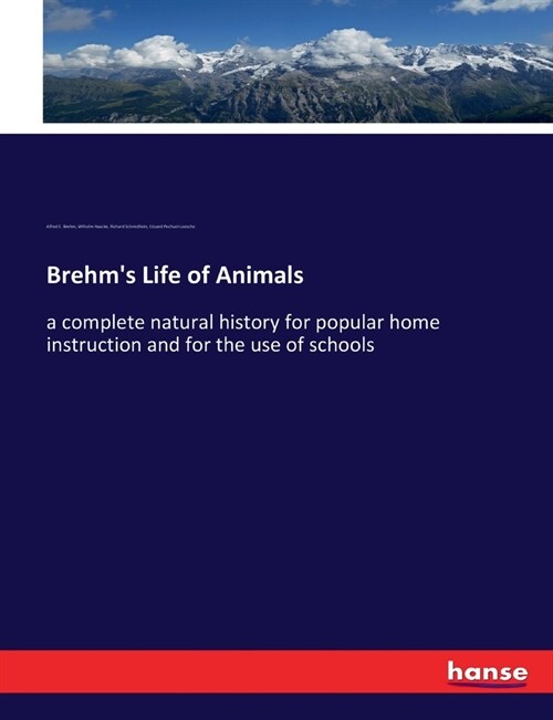 Brehms Life of Animals: a complete natural history for popular home instruction and for the use of schools (Paperback)