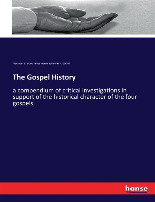 The Gospel History: a compendium of critical investigations in support of the historical character of the four gospels (Paperback)