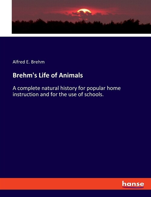 Brehms Life of Animals: A complete natural history for popular home instruction and for the use of schools. (Paperback)