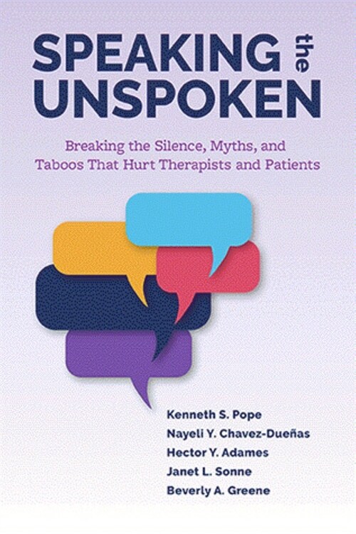 Speaking the Unspoken: Breaking the Silence, Myths, and Taboos That Hurt Therapists and Patients (Paperback)