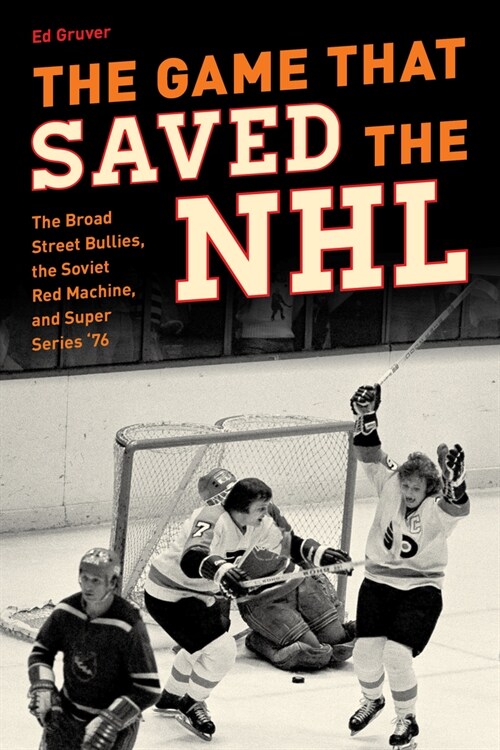 The Game That Saved the NHL: The Broad Street Bullies, the Soviet Red Machine, and Super Series 76 (Hardcover)