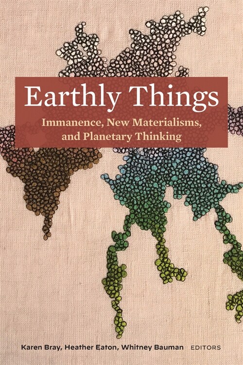 Earthly Things: Immanence, New Materialisms, and Planetary Thinking (Hardcover)