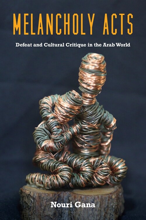 Melancholy Acts: Defeat and Cultural Critique in the Arab World (Hardcover)