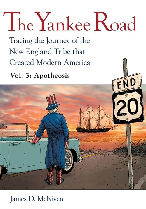 The Yankee Road: Tracing the Journey of the New England Tribe that Created Modern America, Vol. 3: Apotheosis (Paperback)