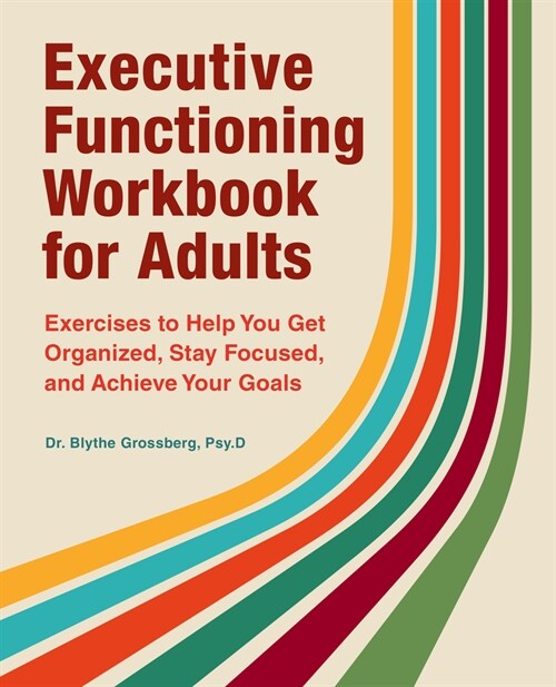 Executive Functioning Workbook for Adults: Exercises to Help You Get Organized, Stay Focused, and Achieve Your Goals (Paperback)