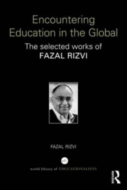 Encountering Education in the Global : The selected works of Fazal Rizvi (Paperback)