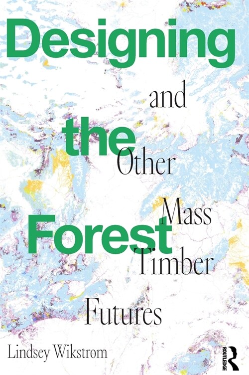 Designing the Forest and other Mass Timber Futures (Hardcover, 1)
