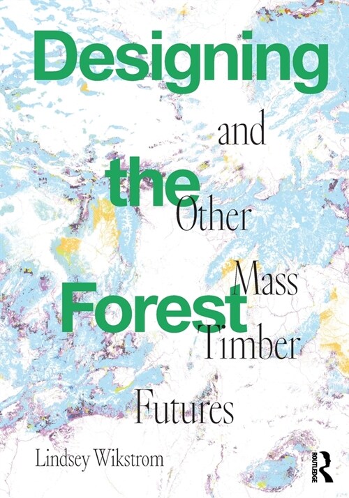 Designing the Forest and other Mass Timber Futures (Paperback, 1)