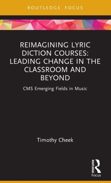 Reimagining Lyric Diction Courses: Leading Change in the Classroom and Beyond : CMS Emerging Fields in Music (Hardcover)