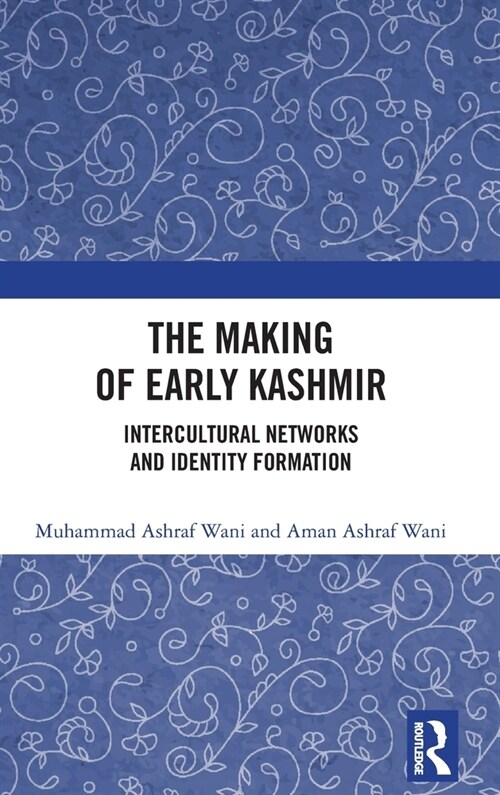 The Making of Early Kashmir : Intercultural Networks and Identity Formation (Hardcover)
