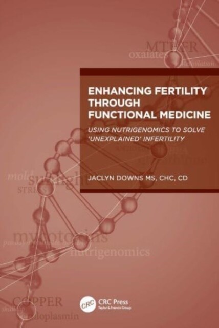 Enhancing Fertility through Functional Medicine : Using Nutrigenomics to Solve Unexplained Infertility (Paperback)
