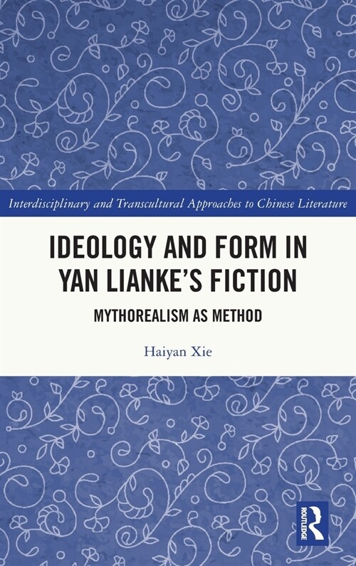 Ideology and Form in Yan Lianke’s Fiction : Mythorealism as Method (Hardcover)