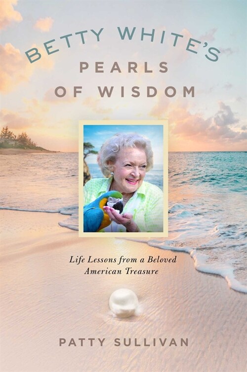 Betty Whites Pearls of Wisdom: Life Lessons from a Beloved American Treasure (Hardcover)