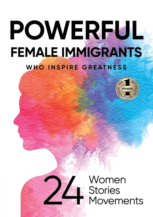 Powerful Female Immigrants Who Inspire Greatness: 24 Women 24 Stories 24 Movements (Paperback)