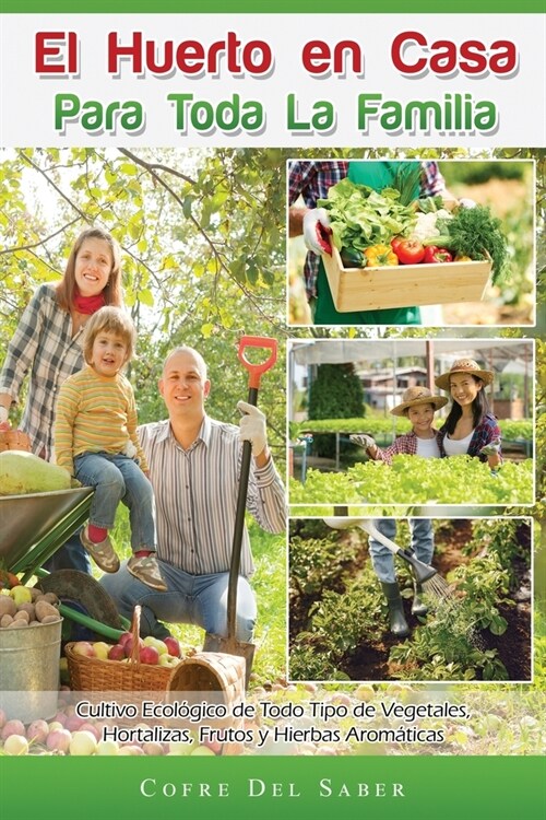 El Huerto en Casa para Toda la Familia: Cultivo Ecol?ico de Todo Tipo de Vegetales, Hortalizas, Frutos y Hierbas Arom?icas (Paperback)