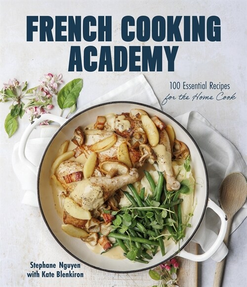 French Cooking Academy: 100 Essential Recipes for the Home Cook (Hardcover)
