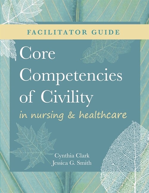 FACILITATOR GUIDE for Core Competencies of Civility in Nursing & Healthcare (Paperback)