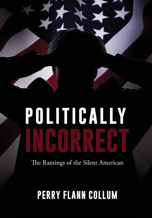 Politically Incorrect: The Rantings of the Silent American (Hardcover)