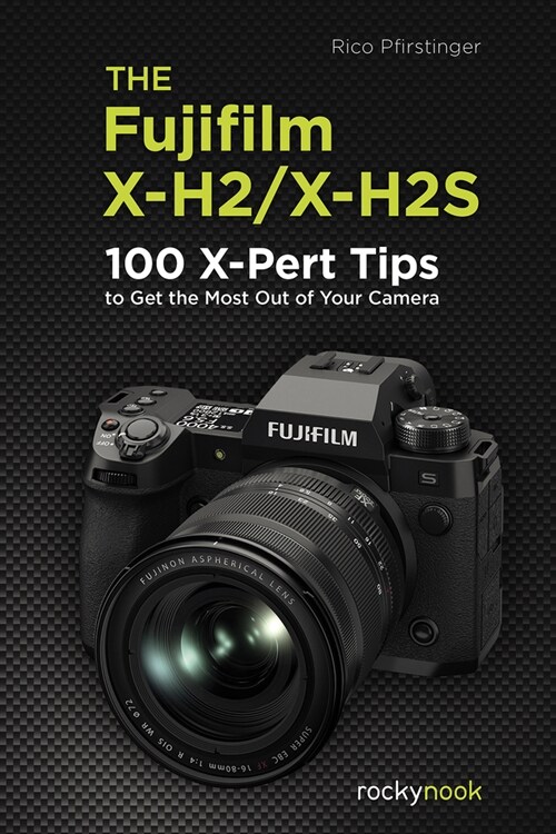 The Fujifilm X-H2/X-H2s: 100 X-Pert Tips to Get the Most Out of Your Camera (Paperback)