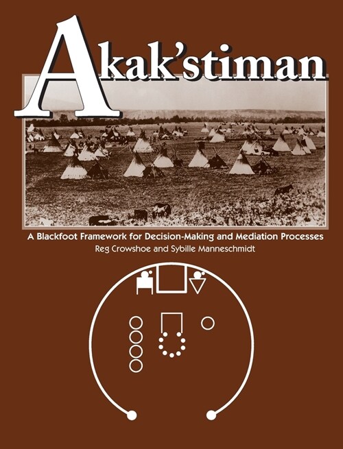 Akakstiman: A Blackfoot Framework for Decision-Making and Mediation Processes (Hardcover)