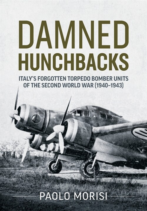 Damned Hunchbacks : Italys Forgotten Torpedo Bomber Units of the Second World War (1940-1943) (Paperback)