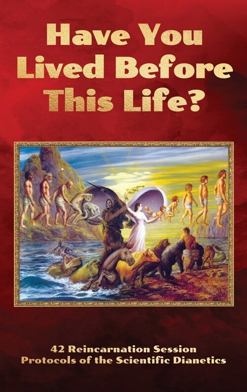 Have You Lived Before This Life?: 42 Reincarnation Session Protocols of the Scientific Dianetics (Hardcover)