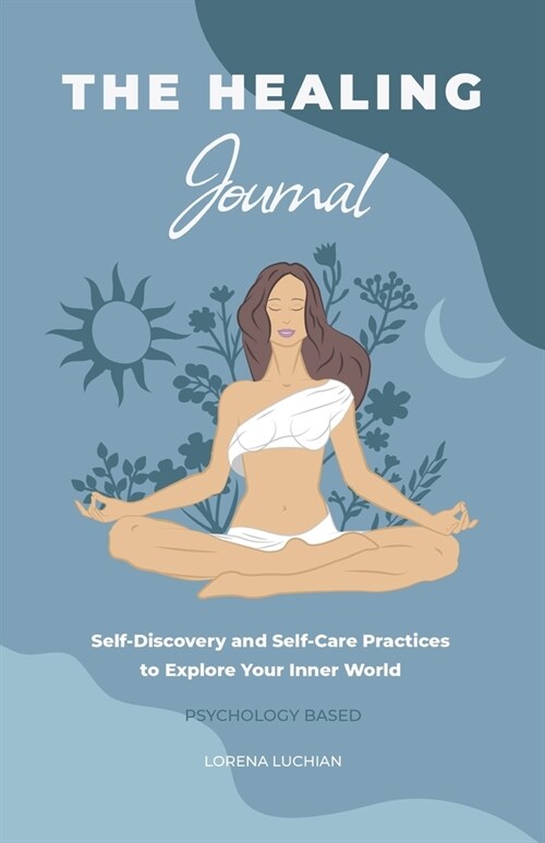 The Healing Journal: Self-Discovery and Self-Care Practices to Explore Your Inner World (A 10-Week Guided Journal) (Paperback)