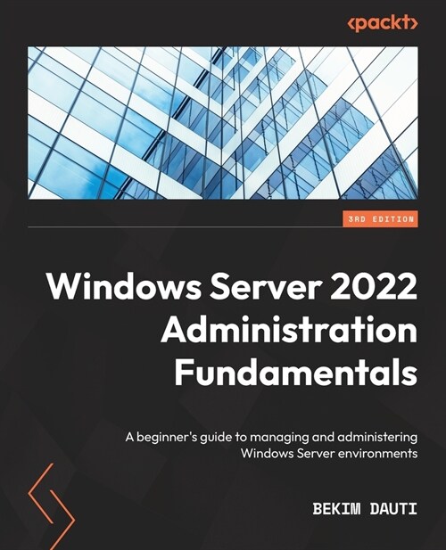 Windows Server 2022 Administration Fundamentals : A beginners guide to managing and administering Windows Server environments (Paperback, 3 Revised edition)