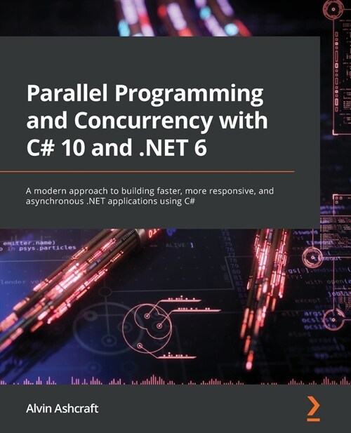 Parallel Programming and Concurrency with C# 10 and .NET 6: A modern approach to building faster, more responsive, and asynchronous .NET applications (Paperback)
