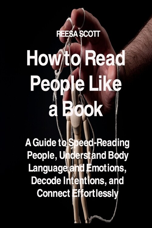 How to Read People Like a Book: A Guide to Speed-Reading People, Understand Body Language and Emotions, Decode Intentions, and Connect Effortlessly (Paperback)