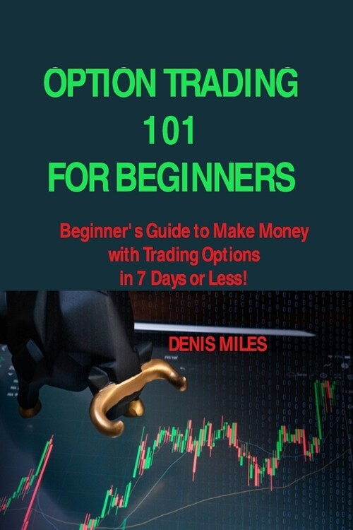 Option Trading 101 for Beginners: Beginners Guide to Make Money with Trading Options in 7 Days or Less! (Paperback)