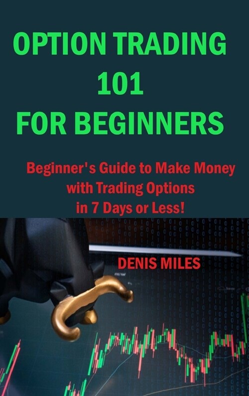 Option Trading 101 for Beginners: Beginners Guide to Make Money with Trading Options in 7 Days or Less! (Hardcover)