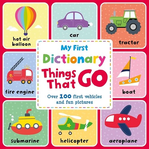 My First Dictionary Things That Go: Over 100 First Vehicles and Fun Pictures (Board Books)