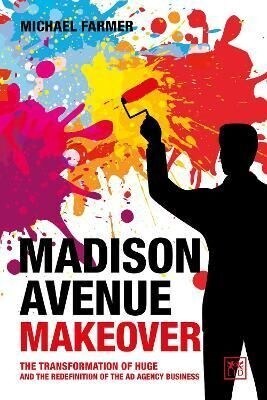 Madison Avenue Makeover : The transformation of Huge and the redefinition of the ad agency business (Paperback)