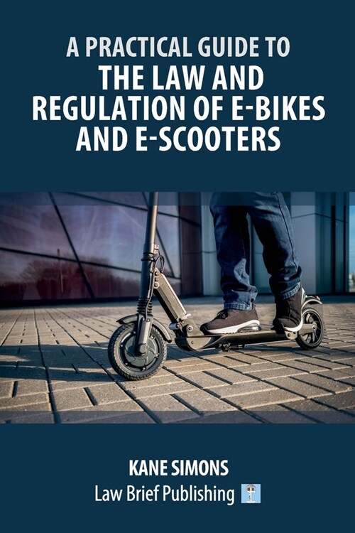 A Practical Guide to the Law and Regulation of E-Bikes and E-Scooters (Paperback)