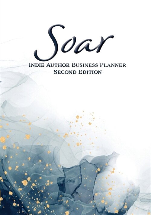 Soar: Indie Author Business Planner (Second Edition): Indie Author Business Planner (Paperback, 2)