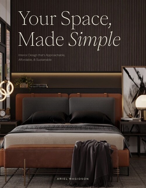 Your Space, Made Simple: Interior Design Thats Approachable, Affordable, and Sustainable (Hardcover)