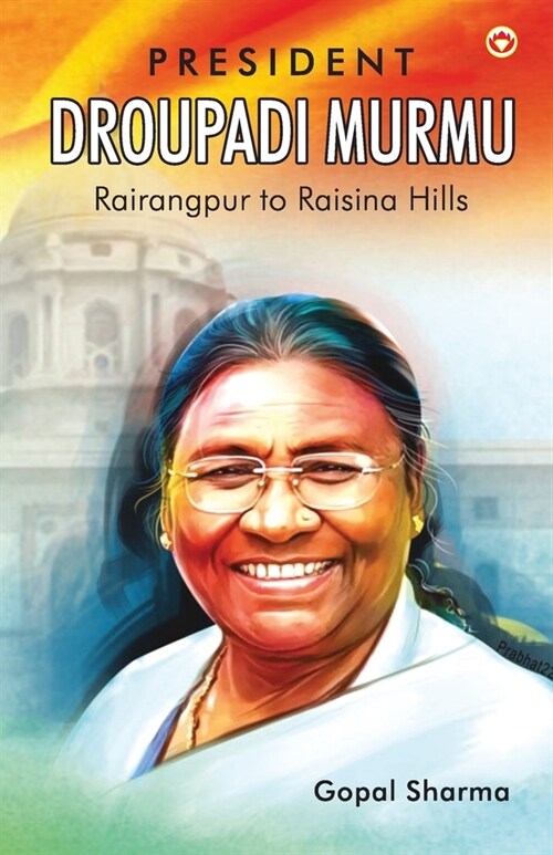 President Droupadi Murmu Rairangpur to Raisina Hills (Paperback)