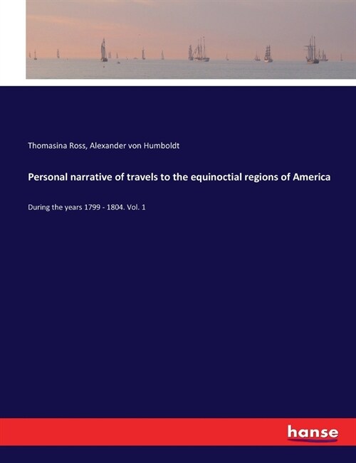 Personal narrative of travels to the equinoctial regions of America: During the years 1799 - 1804. Vol. 1 (Paperback)