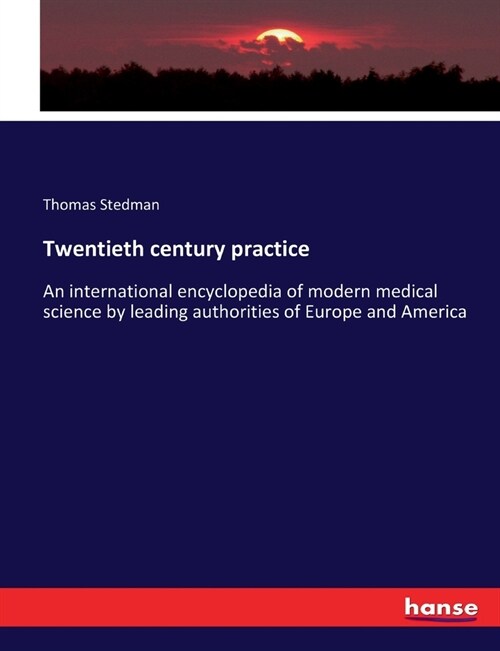 Twentieth century practice: An international encyclopedia of modern medical science by leading authorities of Europe and America (Paperback)