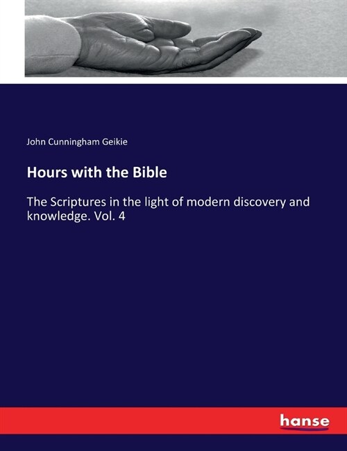 Hours with the Bible: The Scriptures in the light of modern discovery and knowledge. Vol. 4 (Paperback)