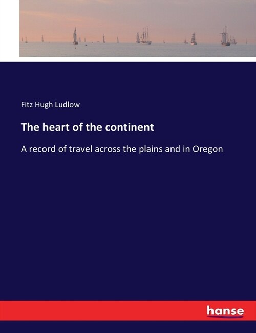 The heart of the continent: A record of travel across the plains and in Oregon (Paperback)