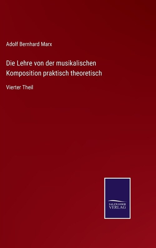 Die Lehre von der musikalischen Komposition praktisch theoretisch: Vierter Theil (Hardcover)