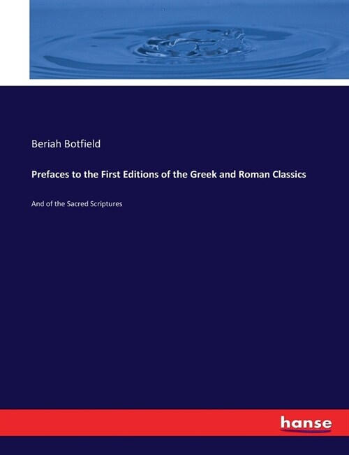 Prefaces to the First Editions of the Greek and Roman Classics: And of the Sacred Scriptures (Paperback)